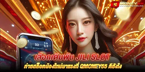 เลือกเดิมพัน jili slot ค่ายสล็อตน้องใหม่มาแรงที่ Qmoney55 ดียังไง