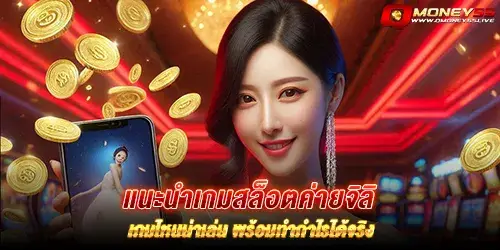 แนะนำเกมสล็อตค่ายจิลิ เกมไหนน่าเล่น พร้อมทำกำไรได้จริง